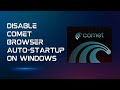 How to Disable Comet Browser Automatic Startup on Windows PC