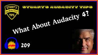 Stuart's Audacity Tips 209 - What About Audacity 4?