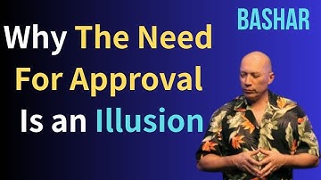 Why the Need for Approval Is an Illusion | Bashar