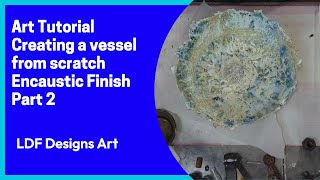 Art Tutorial - Creating a Vessel - Encaustic Finish  Part 2