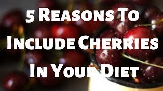 5 Reasons To Include Cherries In Your Diet Details