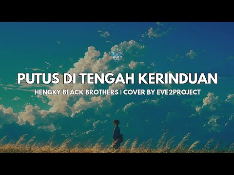 PUTUS DI TENGAH KERINDUAN - HENGKY BLACK BROTHERS | COVER BY EVE2PROJECT