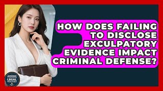 How Does Failing to Disclose Exculpatory Evidence Impact Criminal Defense?