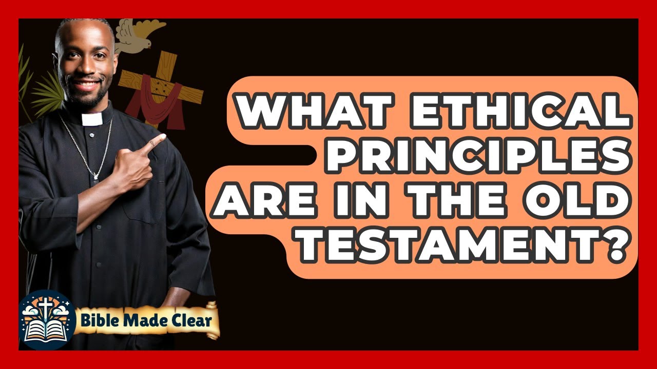 What Ethical Principles Are In The Old Testament? - BibleMadeClear.com