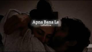 Apna Bana Le - Arijit Singh || Slowed Reverb || LofixMine