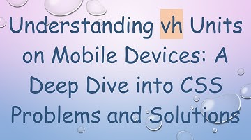 Understanding vh Units on Mobile Devices: A Deep Dive into CSS Problems and Solutions