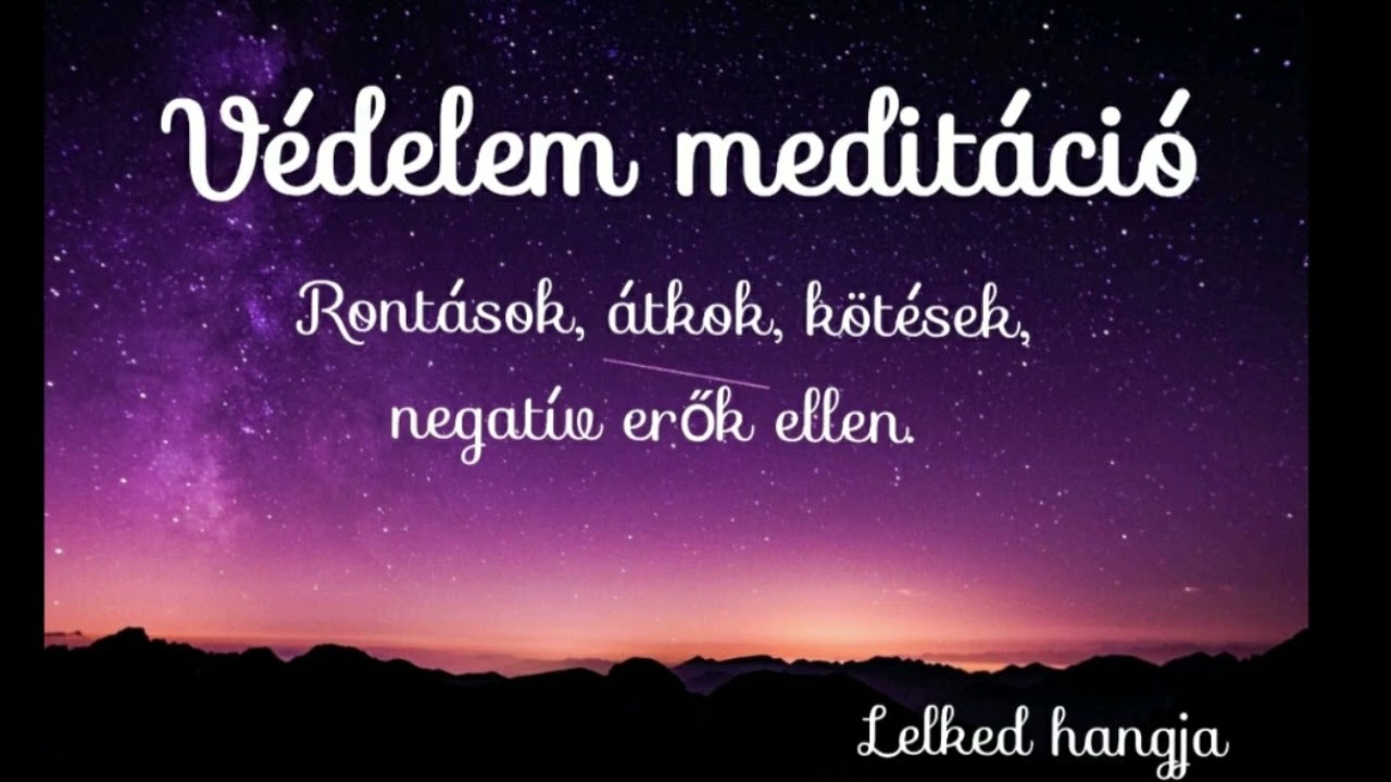 Védelem meditáció - rontások, átkok, kötések, negatív erők, személyek ellen