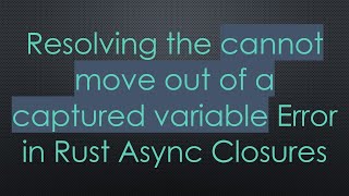 Celebrity Resolving the cannot move out of a captured variable Error in Rust Async Closures Profile