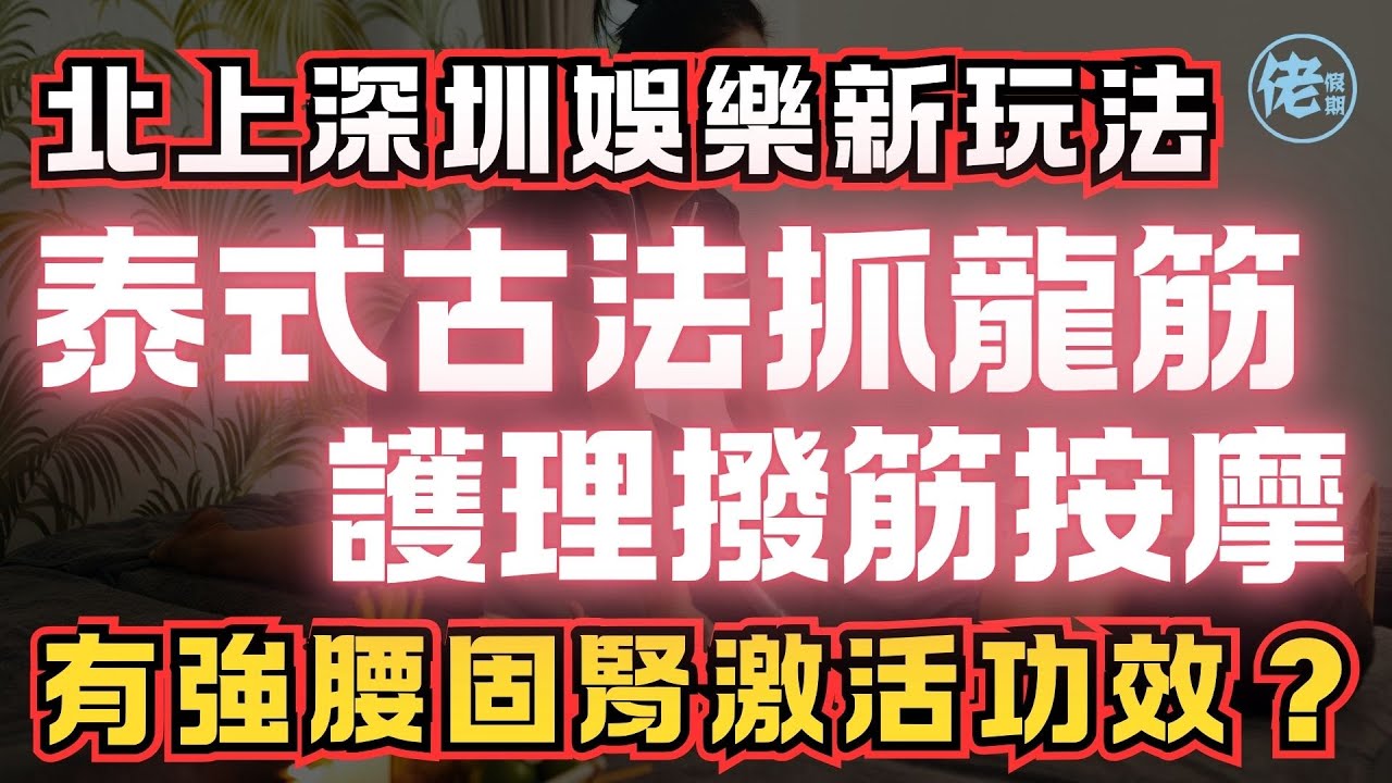 北上深圳娛樂新玩法 - 泰式古法抓龍筋 護理撥筋按摩