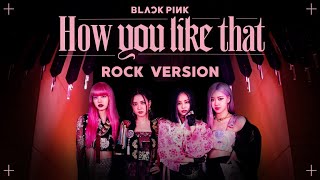 BLACKPINK - 'How You Like That' (Rock Ver.)