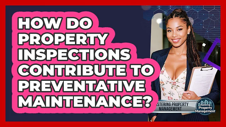 How Do Property Inspections Contribute To Preventative Maintenance? - Mastering Property Management