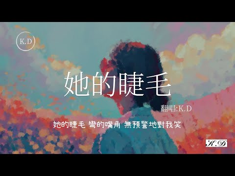 K.D翻唱 《她的睫毛》【她的睫毛彎的嘴角無預警的對我笑】(Cover by K.D)【動態歌詞/Pinyin Lyrics】♫超好聽的流行歌曲
