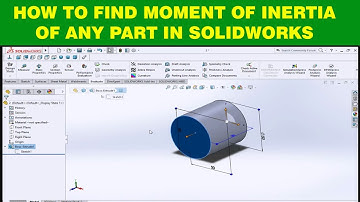 HOW TO FIND MOMENT OF INERTIA OF ANY PART IN SOLIDWORKS