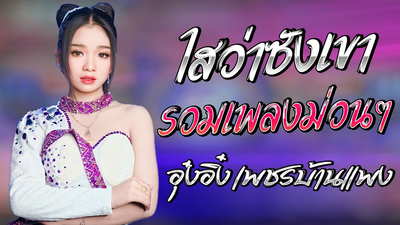 ใหม่มาแรง - ไสว่าซังเขา-รวมเพลงม่วนๆ - อุ๋งอิ๋งเพชรบ้านแพง สาวน้อยเพชรบ้านแพง