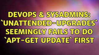 Celebrity DevOps & SysAdmins: `unattended-upgrades` seemingly fails to do `apt-get update` first Wealth