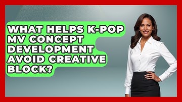 What Helps K-Pop MV Concept Development Avoid Creative Block? - K Pop Heroes