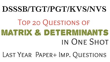 Matrix & Determinants in One Shot for TGT/PGT/DSSSB/KVS/NVS,Top 20 Questions