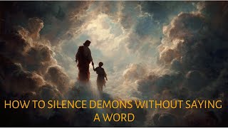 How to Silence Demons Without Saying a Word