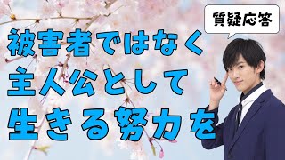 【質疑応答】被害者として生きるより、主人公として生きることを選ぶこと。