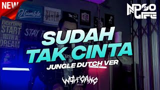 DJ SUDAH TAK CINTA ENAK BANGET! DAN JIKA HATI SUDAH TAK MAU JUNGLE DUTCH BOOTLEG [NDOO LIFE]