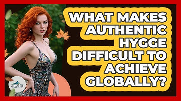 What Makes Authentic Hygge Difficult To Achieve Globally? - Unmapping Scandinavia