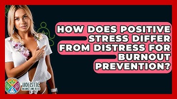 How Does Positive Stress Differ From Distress For Burnout Prevention? - Holistic Balance And Bliss