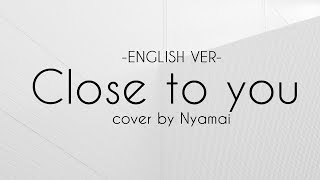 【 Nyamai 】Close to you - English Ver - chords