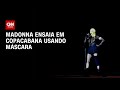 Madonna ensaia em Copacabana usando máscara | CNN PRIME TIME