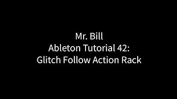 Mr. Bill - Ableton Tutorial 42: Glitch Follow Action Rack