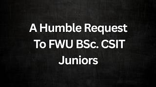 A humble request to all the FWU BSc CSIT juniors out there!!!