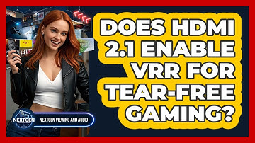 Does HDMI 2.1 Enable VRR For Tear-free Gaming? - NextGen Viewing and Audio