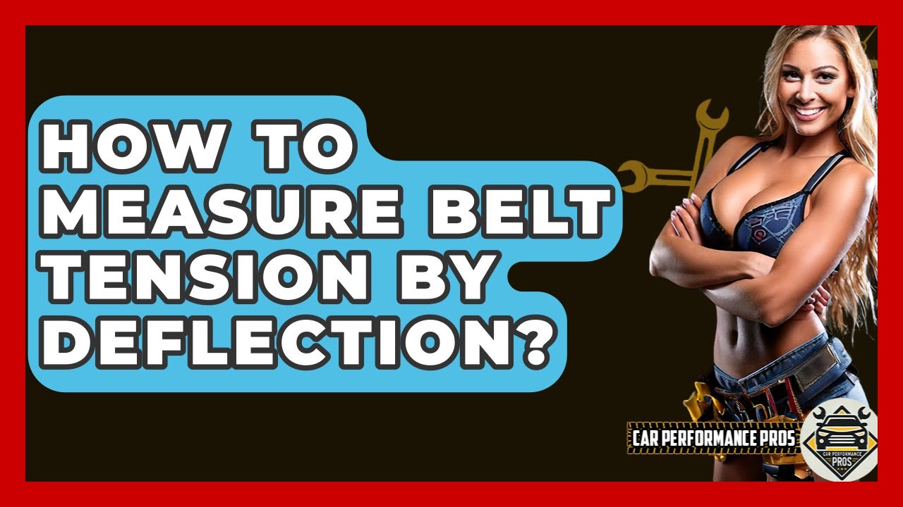 How To Measure Belt Tension By Deflection? - Car Performance Pros