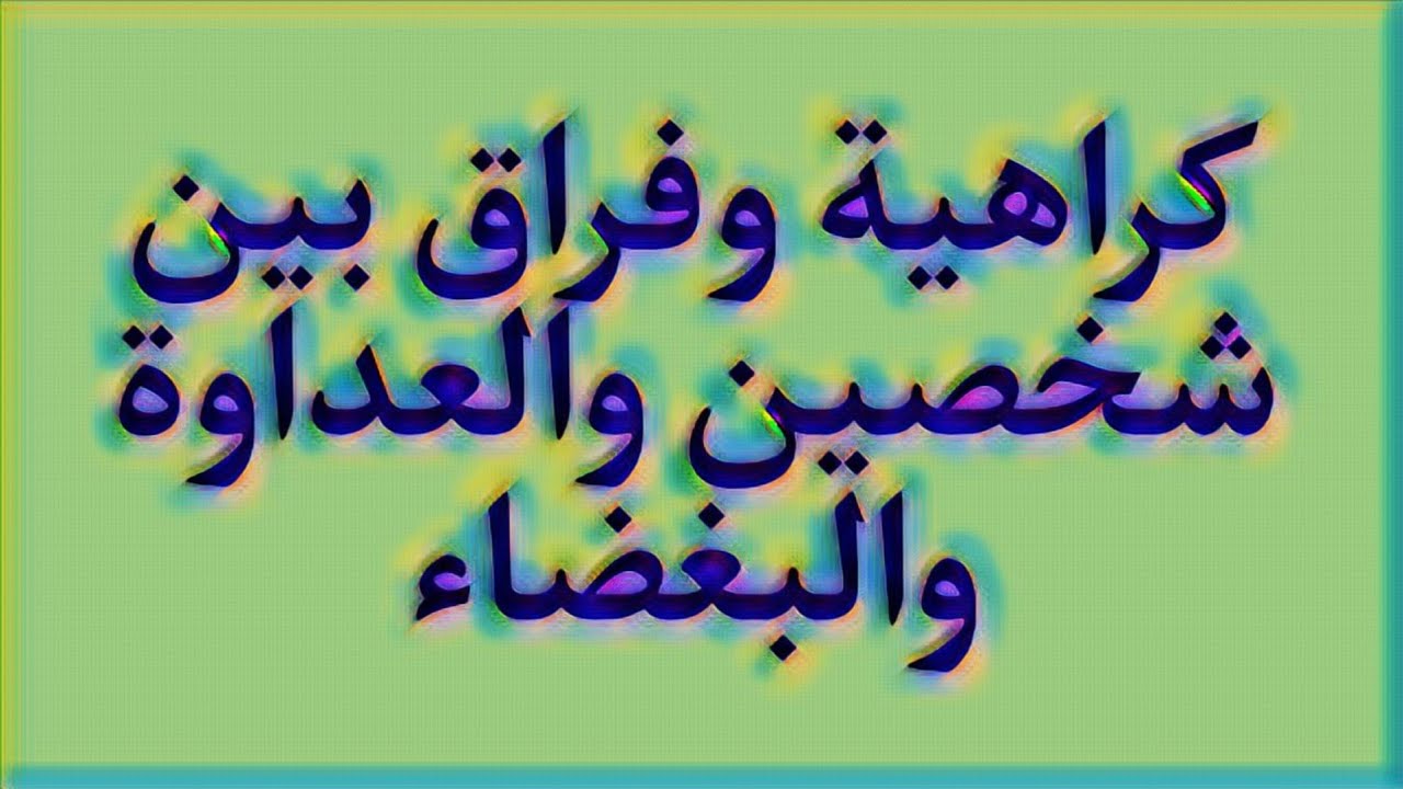 كراهية وفراق بين شخصين والعداوة والبغضاء