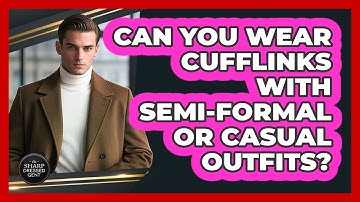 Can You Wear Cufflinks With Semi-formal Or Casual Outfits? - The Sharp Dressed Gent