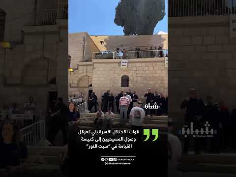 قوات الاحتلال تشدد إجراءاتها في سبت النور وتعرقل وصول المسيحيين إلى كنيسة القيامة في القدس المحتلة 
