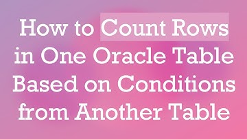 How to Count Rows in One Oracle Table Based on Conditions from Another Table