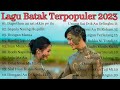 KUMPULAN LAGU BATAK TERPOPULER 2023 ~ LAGU BATAK TERBAIK SAAT INI ~TOP MUCIK BATAK TOBA 2023