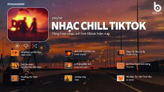 Nhạc Chill Tiktok Triệu View - Tổng Hợp Nhạc Lofi Chill Nhẹ Nhàng Gây Nghiện - Nhạc Lofi Chill Buồn