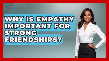Why Is Empathy Important For Strong Friendships? - Gen Z Unfiltered