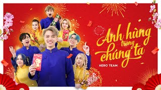 HERO TEAM | ANH HÙNG TRONG CHÚNG TA | OFFICIAL MV | NHẠC TẾT 2023