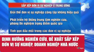 Định hướng nghiên cứu, đề xuất sắp xếp đơn vị sự nghiệp, doanh nghiệp nhà nước | VTV24
