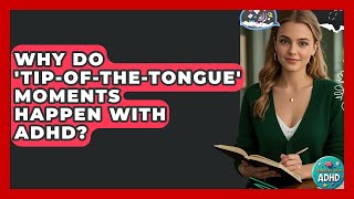 Why Do 'tip-of-the-tongue' Moments Happen With ADHD? - Managing Your ADHD