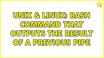 Unix & Linux: bash command that outputs the result of a previous pipe (2 Solutions!!)