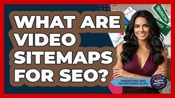 What Are Video Sitemaps For SEO? - Marketing and Advertising Guru