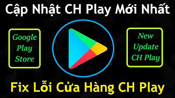 Cách Cập Nhật Cửa Hàng CH Play Lên Phiên Bản Mới Nhất