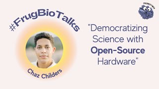 #FrugalBioTalks - Democratizing Science with Open-Source Hardware by Chaz Childers