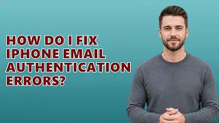 How Do I Fix IPhone Email Authentication Errors