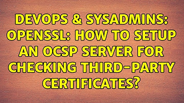 DevOps & SysAdmins: OpenSSL: how to setup an OCSP server for checking third-party certificates?