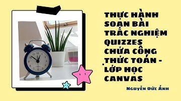 [Lớp học CanVas] Thực hành soạn bài trắc nghiệm quizzes chứa công thức toán.