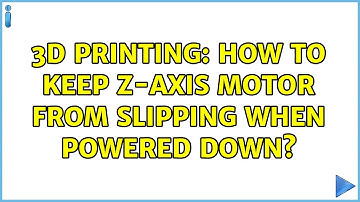 3D Printing: How to keep Z-axis motor from slipping when powered down? (3 Solutions!!)